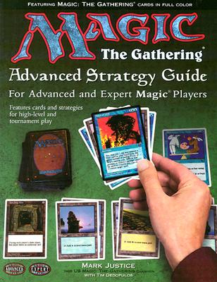 Magic: The Gathering -- Advanced Strategy Guide: The Color-Illustrated Guide to Expert Magic - Justice, Mark, and Moursund, Beth