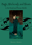 Magic, Witchcraft and Ghosts in the Greek and Roman Worlds: A Sourcebook