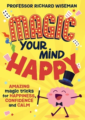 Magic Your Mind Happy: Amazing magic tricks for happiness, confidence and calm - Wiseman, Richard