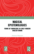 Magical Epistemologies: Forms of Knowledge in Early Modern English Drama