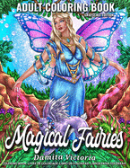 Magical Fairies: Adult Coloring Book Featuring Fantasy Coloring Pages with Beautiful Fairies and Lovely Flowers Perfect for Adults Relaxation and Coloring Gift Book Ideas