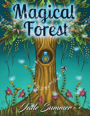 Magical Forest: An Adult Coloring Book with Enchanted Forest Animals, Fantasy Landscape Scenes, Country Flower Designs, and Mythical Nature Patterns - Summer, Jade, and Books, Adult Coloring