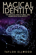 Magical Identity: The Practical Magic of Space, Time, Neuroscience and Identity