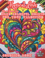Magical Love Make Colorful Hearts for Valentine: Comfort Book For ages 12 to Adults. FUN AND MAGICAL LOVE MAKE COLORFUL HEARTS Coloring Book.