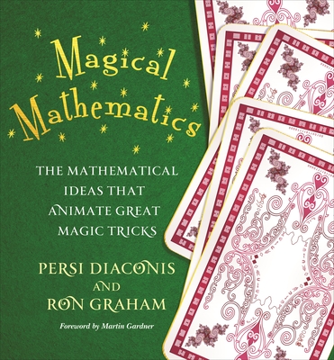 Magical Mathematics: The Mathematical Ideas That Animate Great Magic Tricks - Diaconis, Persi, and Graham, Ron, and Gardner, Martin (Foreword by)