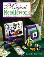 Magical Needlework: 35 Original Projects & Patterns - Morrison, Dorothy