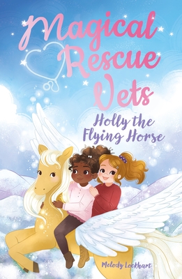 Magical Rescue Vets: Holly the Flying Horse - Lockhart, Melody
