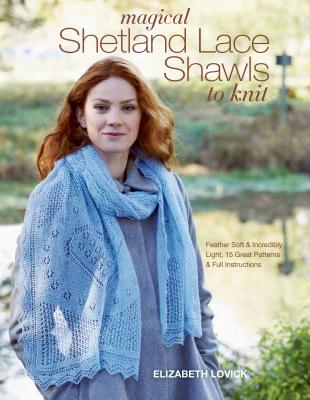 Magical Shetland Lace Shawls to Knit: Feather Soft and Incredibly Light, 15 Great Patterns and Full Instructions - Lovick, Elizabeth