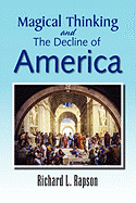 Magical Thinking and the Decline of America - Rapson, Richard L