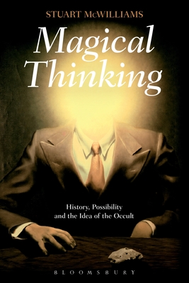 Magical Thinking: History, Possibility and the Idea of the Occult - McWilliams, Stuart, Dr.