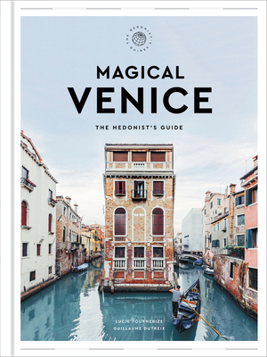 Magical Venice: The Hedonist's Guide - Tournebize, Lucie, and Dutreix, Guillaume, and Townsend, Zachary R (Translated by)