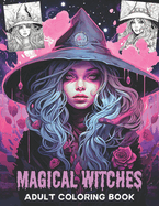 Magical Witches Adult Coloring Book: Relaxing And Stress Relief Witches Coloring Book For Adults and Teens .
