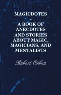 Magicdotes - A Book of Anecdotes and Stories about Magic, Magicians, and Mentalists