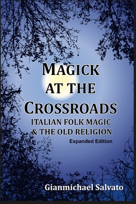 Magick at the Crossroads: Italian Folk Magic & the Old Religion - Salvato, Gianmichael