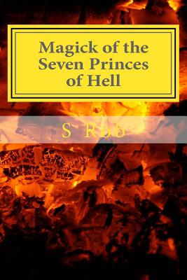 Magick of the Seven Princes of Hell - Rob, S