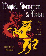 Magick, Shamanism & Taoism: The I Ching in Ritual & Meditation - Herne, Richard