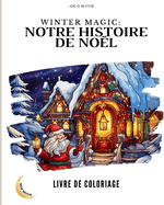 Magie de l'Hiver: Notre histoire de No?l - livre de coloriage: Un voyage visuel ? travers notre pays de No?l en 50 images