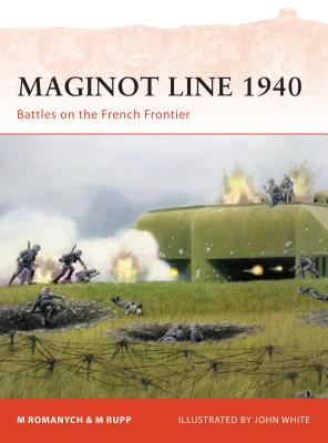 Maginot Line 1940: Battles on the French Frontier - Romanych, Marc, and Rupp, Martin
