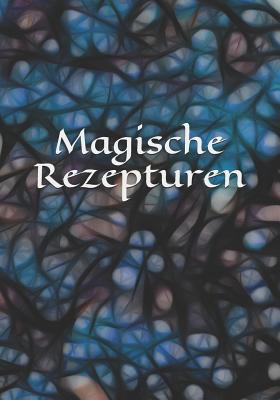 Magische Rezepturen: Kr?uterkunde - Rezeptur - Rezept - Symbol - Zeichen - Zauberbuch - Zauber - Zauberei - Hexe - Hexerei - Zauberspruch - Magie - Magier - Burlager, Claudia