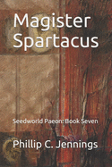 Magister Spartacus: Seedworld Paeon: Book Seven