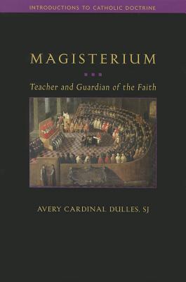 Magisterium: Teacher and Guardian of the Faith - Cardinal Dulles, Avery, Sj