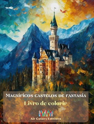 Magnficos castelos de fantasa - Livro de colorir - Castelos deslumbrantes para colorir e fugir: Um livro sensacional para estimular a criatividade e o relaxamento - Editions, Air Colors