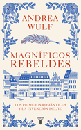 Magn?ficos Rebeldes: Los Primeros Romnticos Y La Invenci?n del Yo / Magnificent Rebels the First Romantics and the Invention of the Self