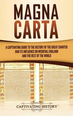 Magna Carta: A Captivating Guide to the History of the Great Charter and its Influence on Medieval England and the Rest of the World - History, Captivating