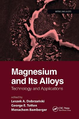Magnesium and Its Alloys: Technology and Applications - Dobrzanski, Leszek A. (Editor), and Bamberger, Menachem (Editor), and Totten, George E. (Editor)