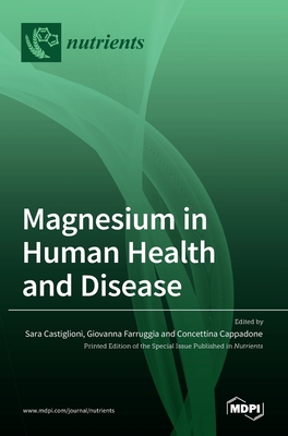 Magnesium in Human Health and Disease - Castiglioni, Sara (Guest editor), and Farruggia, Giovanna (Guest editor), and Cappadone, Concettina (Guest editor)