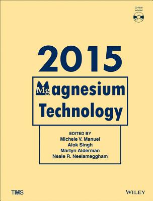 Magnesium Technology 2015 - Manuel, Michele V., and Singh, Alok, and Alderman, Martyn