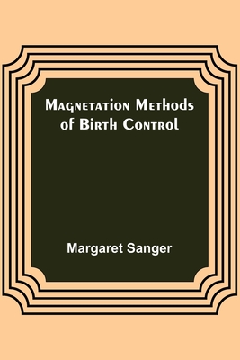 Magnetation Methods of Birth Control - Sanger, Margaret