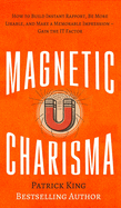 Magnetic Charisma: How to Build Instant Rapport, Be More Likable, and Make a Memorable Impression - Gain the It Factor