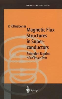 Magnetic Flux Structures in Superconductors: Extended Reprint of a Classic Text - Huebener, R P