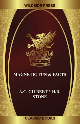 Magnetic Fun & Facts - Gilbert, A C, and Stone, H D