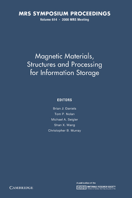 Magnetic Materials, Structures and Processing for Information Storage: Volume 614 - Daniels, Brian J. (Editor), and Nolan, Tom P. (Editor), and Seigler, Michael A. (Editor)