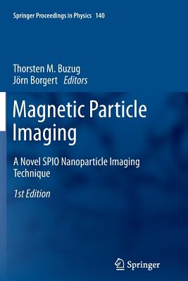 Magnetic Particle Imaging: A Novel Spio Nanoparticle Imaging Technique - Buzug, Thorsten M (Editor), and Borgert, Jrn (Editor)