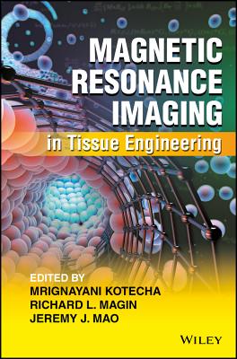 Magnetic Resonance Imaging in Tissue Engineering - Kotecha, Mrignayani (Editor), and Magin, Richard L (Editor), and Mao, Jeremy J (Editor)