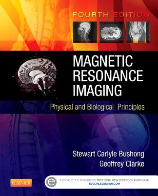 Magnetic Resonance Imaging: Physical and Biological Principles - Bushong, Stewart C, Scd, Facr, and Clarke, Geoffrey, PhD