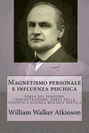 Magnetismo Personale E Influenza Psichica: Una Serie Di Lezioni Su: Forza del Pensiero, Concentrazione, Forza Della Volonta' E Scienza Mentale Pratica