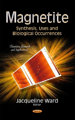 Magnetite: Synthesis, Uses and Biological Occurrences - Ward, Jacqueline (Editor)