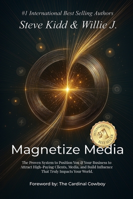 Magnetize Media: Turn Your Book into Clients, Authority & Visibility - Willie J, and Cowboy, The Cardinal (Foreword by), and Kidd, Steve