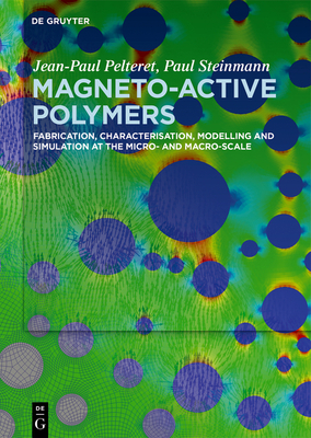 Magneto-Active Polymers: Fabrication, Characterisation, Modelling and Simulation at the Micro- And Macro-Scale - Pelteret, Jean-Paul, and Steinmann, Paul