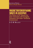 Magnetohydrodynamic Waves in Geospace: The Theory of Ulf Waves and Their Interaction with Energetic Particles in the Solar-Terrestrial Environment