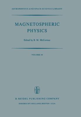 Magnetospheric Physics: Proceedings of the Advanced Summer Institute Held at Sheffield, U.K., August 1973 - McCormac, Billy (Editor)