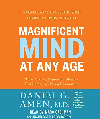 Magnificent Mind at Any Age: Natural Ways to Unleash Your Brain's Maximum Potential - Amen, Daniel G, Dr., MD, and Cashman, Marc (Read by)