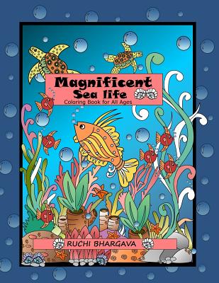 Magnificent Sea Life: Coloring Book-50 unique images of Sea life, perfect way to explore your hidden talent - Bhargava, Ruchi