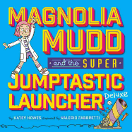 Magnolia Mudd And The Super Jumptastic Launcher Deluxe