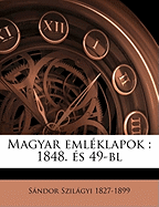 Magyar eml?klapok: 1848. ?s 49-bl Volume 1