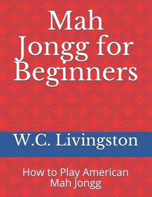 Mah Jongg for Beginners: How to Play American Mah Jongg - Livingston, W C